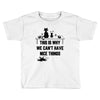 This Is Why We Can't Have Nice Things Toddler T-shirt