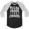 Just One More Beer I Promise 3/4 Sleeve Shirt