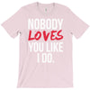 nobody loves you like i do T-Shirt