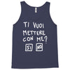 ti vuoi mettere con me Tank Top