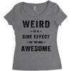 Weird Is A Side Effect Of Being Awesome Women's Triblend Scoop T-shirt