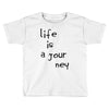 life is a journey Toddler T-shirt