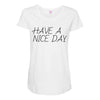 have a nice day Maternity Scoop Neck T-shirt
