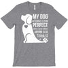 my dog think i m perfect who cares what anyone else things T-Shirt