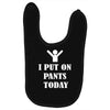 i  put on   pants   today Baby Bibs