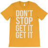 don't stop get it get it T-Shirt