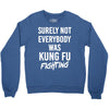Surely Not Everybody Was Kung Fu Fighting Crewneck Sweatshirt