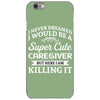 i never dreamed i would be a super cute caregiver but here i am killin iPhone 6/6s Case