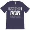 I Am Pretty Cool but Cry A lot You Wouldnt Understand T-Shirt