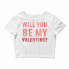 will you be my valentine Crop Top