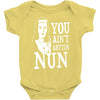 you aint getting nun Baby Onesie