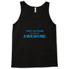 i don't get drunk, i get awesome t shirt Tank Top