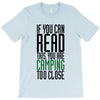 if you can read this, you are camping too close T-Shirt