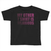 my other t shirt is hilarious Toddler T-shirt