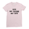 Cute But Psycho But Cute Ladies Fitted T-Shirt