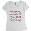my mother was right Women's Triblend Scoop T-shirt