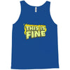 this is fine Tank Top