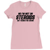 No I'm Not On Steroids, But Thanks For Asking Ladies Fitted T-Shirt