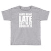 i hate being late but Toddler T-shirt