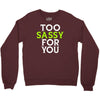 too sassy for you Crewneck Sweatshirt