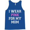 i wear pink for my mom breast cancer Tank Top