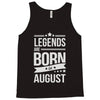 legends are born in august Tank Top