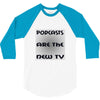 podcasts are the new tv 3/4 Sleeve Shirt