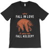 Why Fall In Love If You Can Fall Aslepp T-Shirt