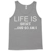 life is short ...and so am i Tank Top