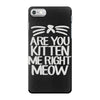 are you kitten me right meow iPhone 7 Case