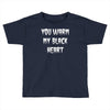 you warm my black heart Toddler T-shirt