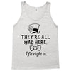 They're All Mad Here. I fit right in Tank Top