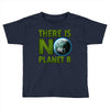there is no planet  b earth day Toddler T-shirt