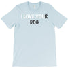 i love you(r dog) T-Shirt