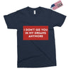 i don't See You in My Dreams Anymore Exclusive T-shirt