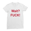 Wait Ladies Fitted T-Shirt
