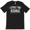 i stole the kishka T-Shirt