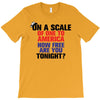 on a scale of one to america how free are you tonight T-Shirt