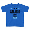 I Am The Best Mother's Day Gift Ever Toddler T-shirt