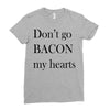 don&rsquo;t go bacon my hearts Ladies Fitted T-Shirt