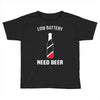 low battery   need beer Toddler T-shirt