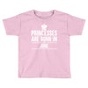 princesses are born in june Toddler T-shirt