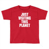 just visiting this planet Toddler T-shirt