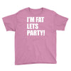 i'm fat lets's party Youth Tee