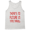 there's no future in time travel Tank Top