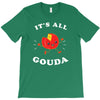 it's all gouda T-Shirt
