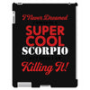 i never dreamed i would be a super cool scorpio but here i am killing iPad 3 and 4 Case