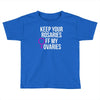 keep your rosaries off my ovaries Toddler T-shirt