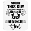 sorry this guy is already taken by a super sexy  march girl Mousepad