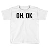 oh ok awesome Toddler T-shirt